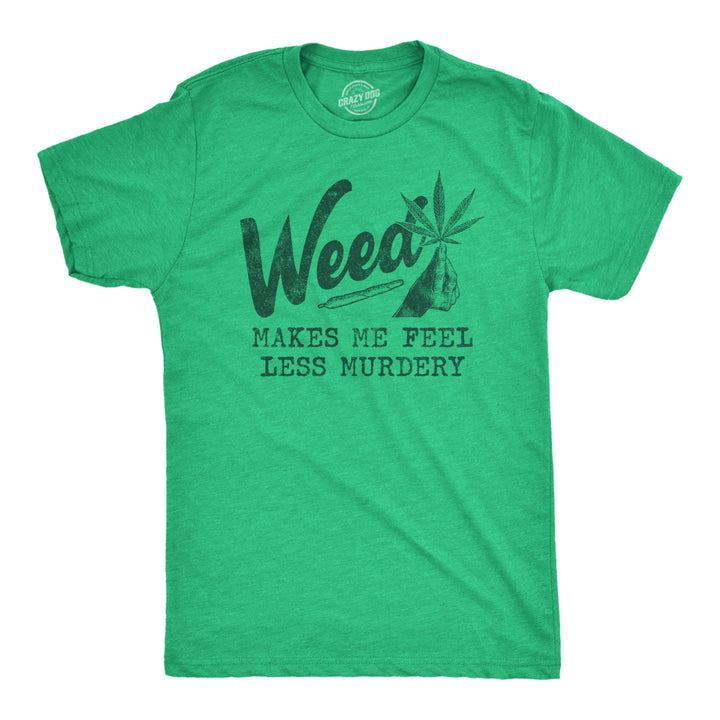 Mens Weed Makes Me Feel Less Murdery T Shirt Funny 420 Pothead Graphic Novelty Tee Image 1