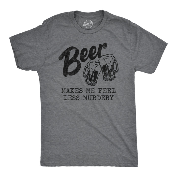 Mens Beer Makes Me Feel Less Murdery T Shirt Funny Drinking Joke Graphic Novelty Tee Image 1