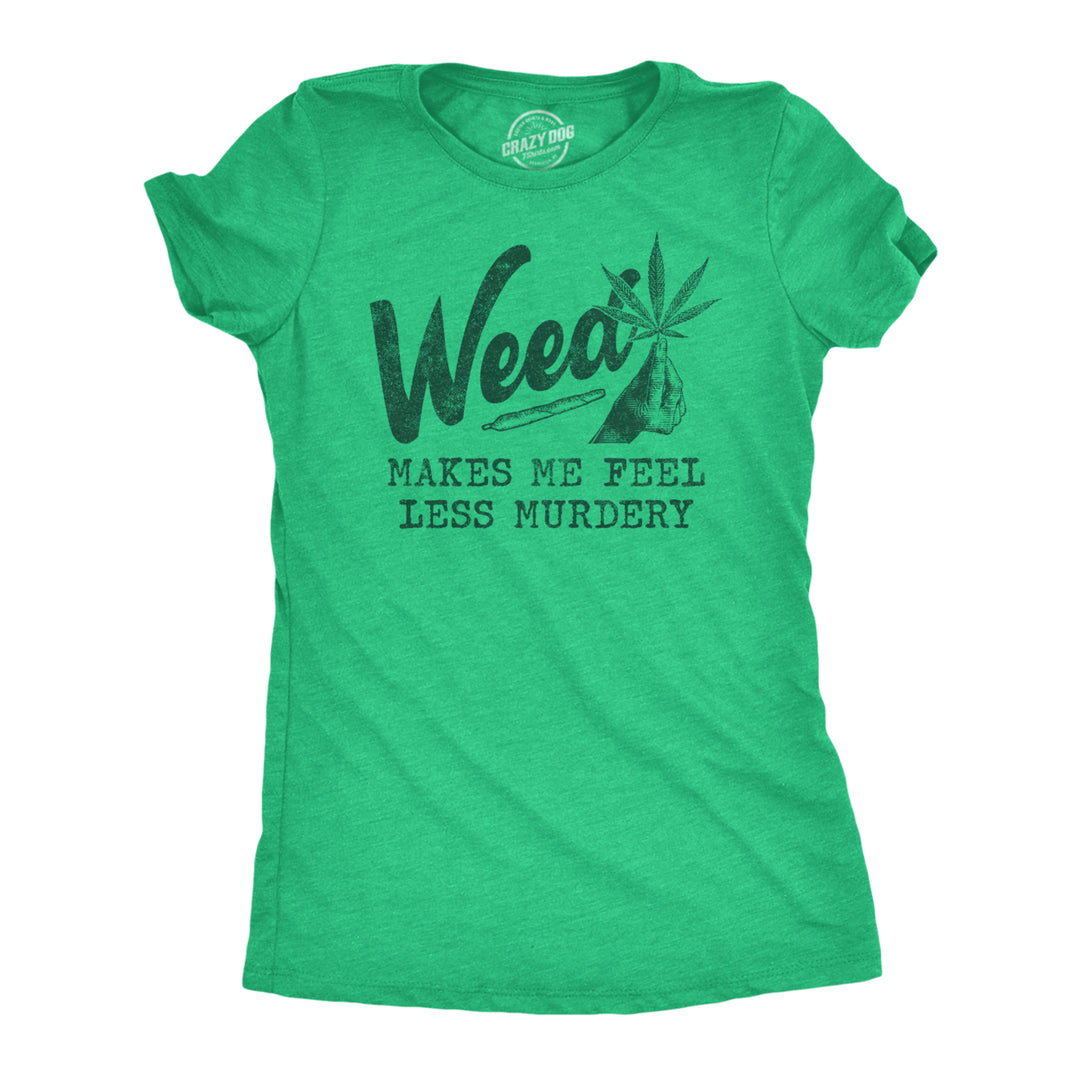 Womens Weed Makes Me Feel Less Murdery T Shirt Funny 420 Pothead Graphic Novelty Tee Image 1