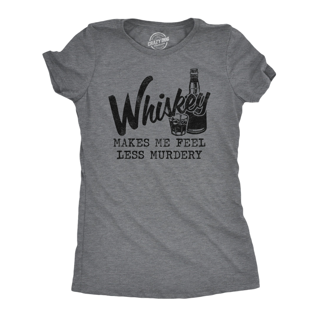 Womens Whiskey Makes Me Feel Less Murdery T Shirt Funny Drinking Tee Hilarious Saying Image 1