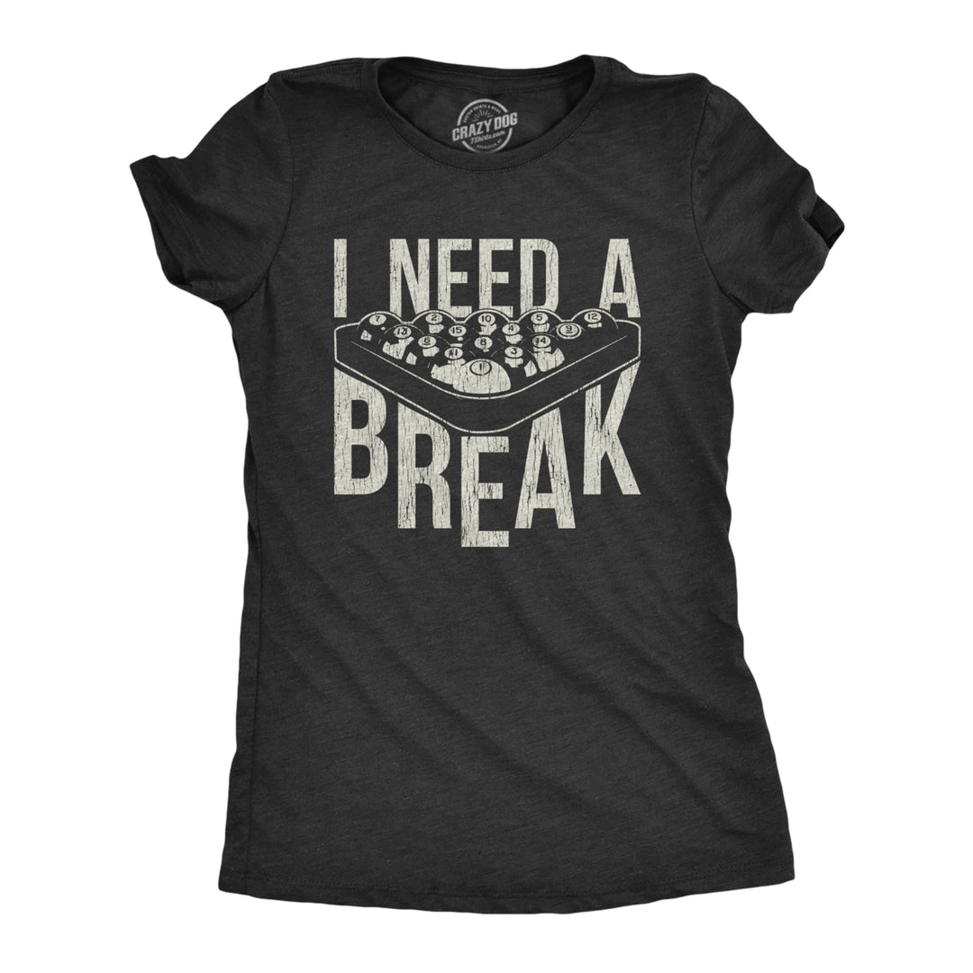 Womens I Need A Break T Shirt Funny Sarcastic Pool Ball Billiards Joke Graphic Tee Image 1