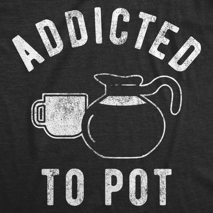 Mens Addicted To Pot T Shirt Funny Sarcastic Coffee Lovers Retro Graphic Tee For Guys Image 2