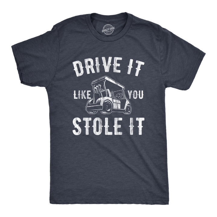 Mens Drive It Like You Stole It T Shirt Funny Sarcastic Golf Top Hilarious Gift for Golfer Image 1