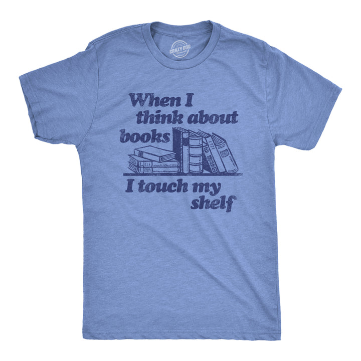 Mens When I Think About Books I Touch My Shelf T Shirt Funny Nerdy Teacher Gift Image 1