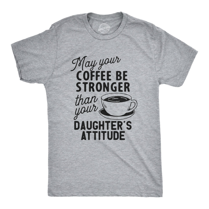 Mens Coffee Stronger Than Your Daughters Attitude T Shirt Funny Sarcastic Parenting Joke Tee Image 1