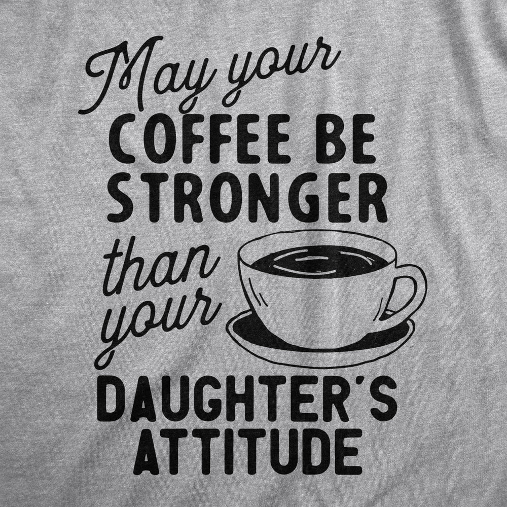 Mens Coffee Stronger Than Your Daughters Attitude T Shirt Funny Sarcastic Parenting Joke Tee Image 2