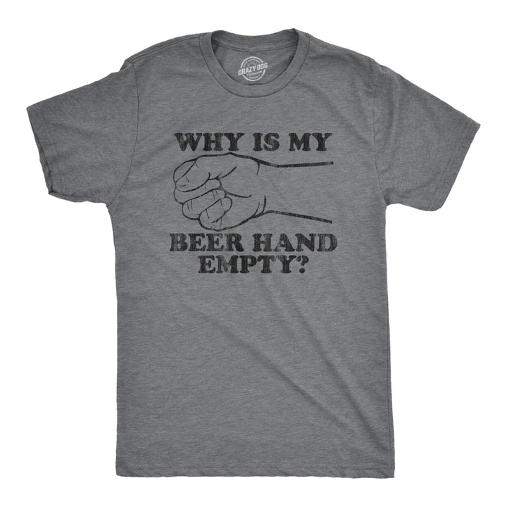 Mens Why Is My Beer Hand Empty T Shirt Funny Sarcastic Drinking Joke Graphic Novelty Tee Image 1