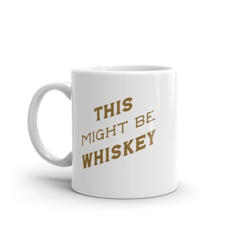 This Might Be Whiskey Mug Funny Sarcastic Liquor Drinking Joke Text Novelty Coffee Cup-11oz Image 1