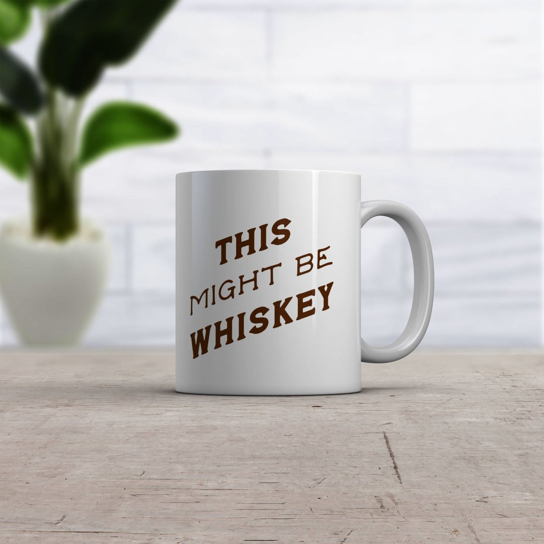 This Might Be Whiskey Mug Funny Sarcastic Liquor Drinking Joke Text Novelty Coffee Cup-11oz Image 2