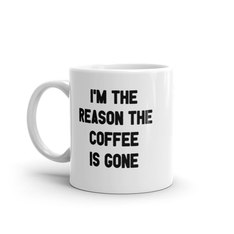 Im The Reason The Coffee Is Gone Mug Funny Caffeine Lovers Text Graphic Novelty Coffee Cup-11oz Image 1