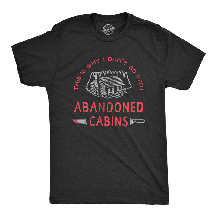 Mens Why I Dont Go Into Abandoned Cabins T Shirt Funny Sarcastic Horror Movie Halloween Tee Image 1