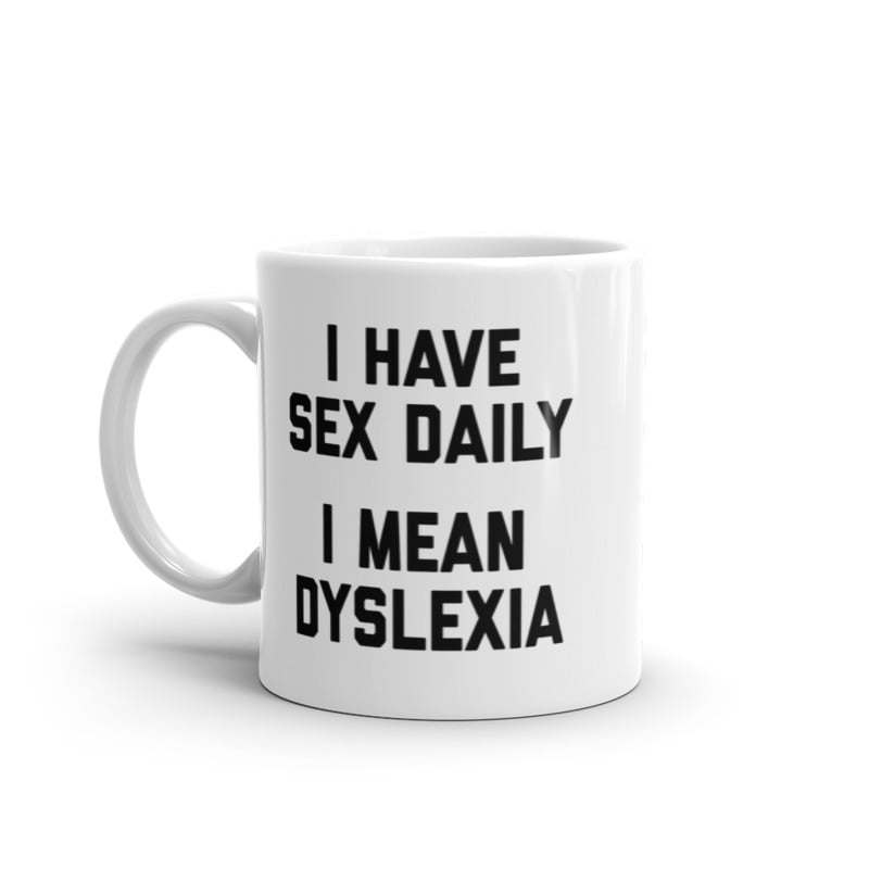 I Have Sex Daily I Mean Dyslexia Mug Funny Sarcastic Dyslexic Joke Novelty Coffee Cup -11oz Image 1