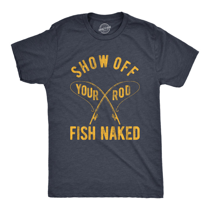 Mens Show Off Your Rod Fish Naked T Shirt Funny Crazy Fishing Pole Graphic Tee For Guys Image 1