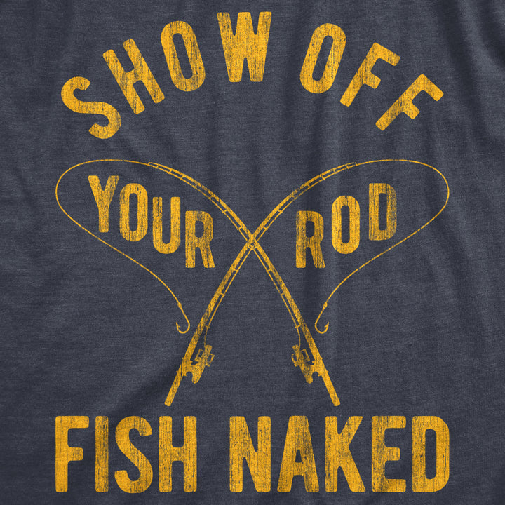 Mens Show Off Your Rod Fish Naked T Shirt Funny Crazy Fishing Pole Graphic Tee For Guys Image 2