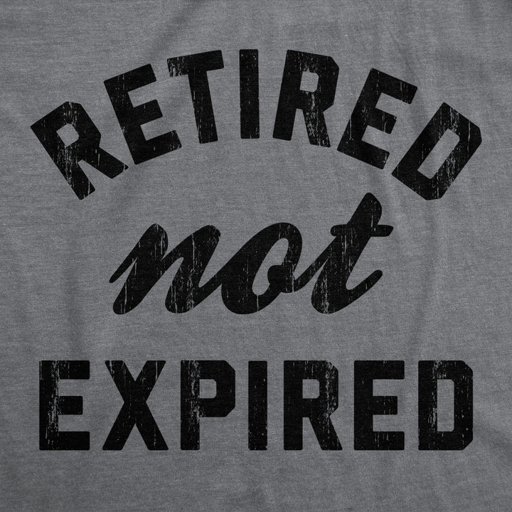 Mens Retired Not Expired T Shirt Funny Sarcastic Retirement Expiration Joke Novelty Tee For Guys Image 2