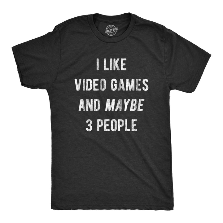 Mens I Like Video Games And Maybe 3 People T Shirt Funny Introverted Gaming Novelty Tee For Guys Image 1