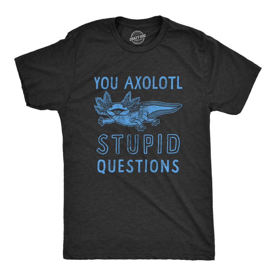 Mens You Axolotl Stupid Questions T Shirt Funny Sarcastic Salamander Play On Words Novelty Tee For Guys Image 1