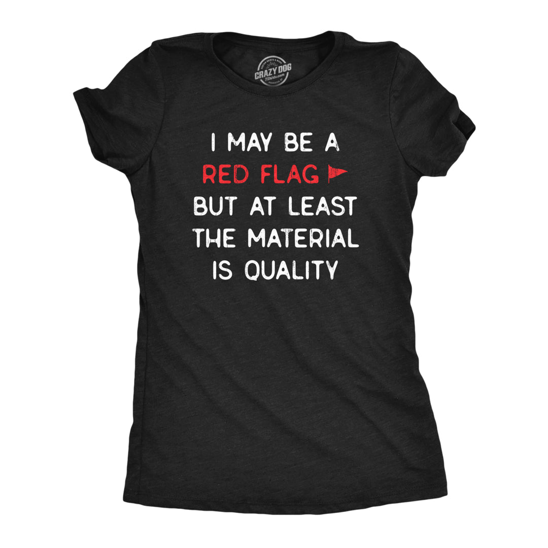 Womens I May Be A Red Flag But At Least The Material Is Quality T Shirt Funny Sarcastic Novelty Tee For Ladies Image 1