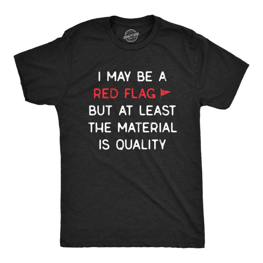 Mens I May Be A Red Flag But At Least The Material Is Quality T Shirt Funny Sarcastic Novelty Tee For Guys Image 1