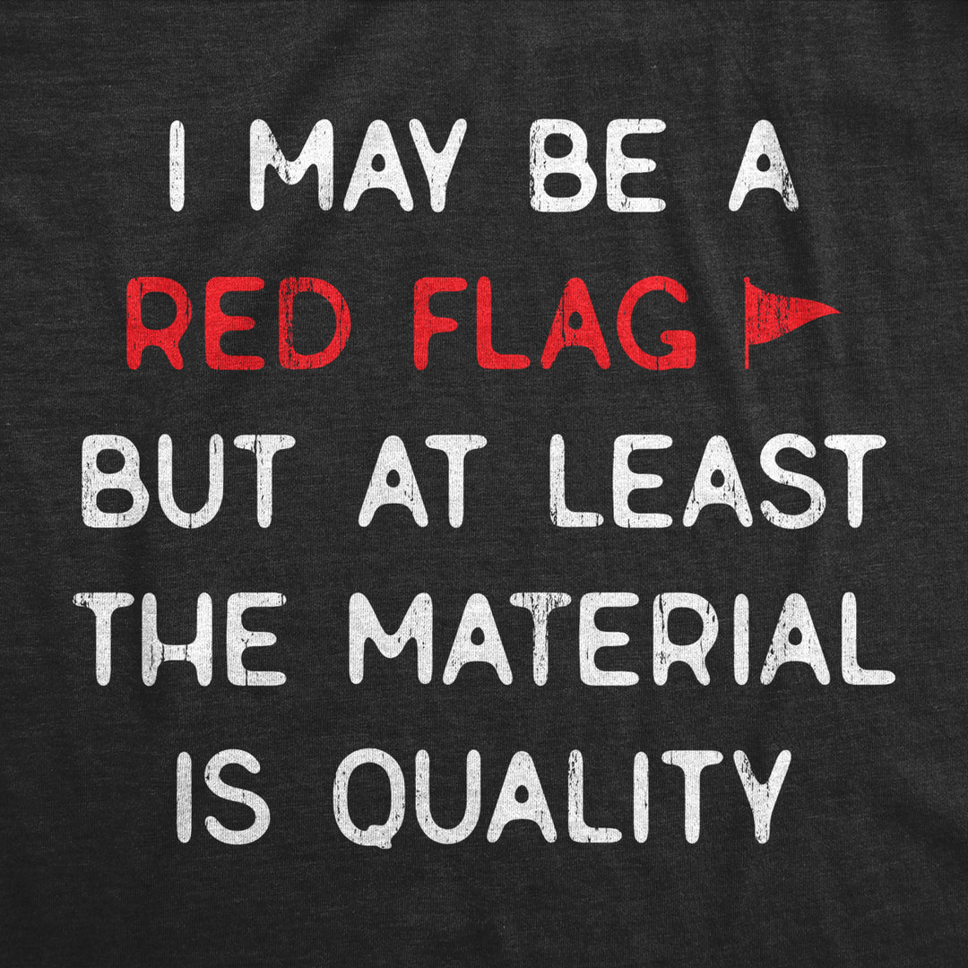 Womens I May Be A Red Flag But At Least The Material Is Quality T Shirt Funny Sarcastic Novelty Tee For Ladies Image 2