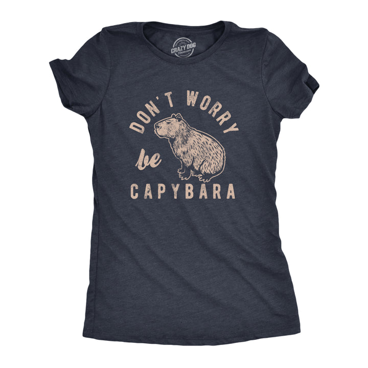 Womens Dont Worry Be Capybara T Shirt Funny Sarcastic Parody Lyrics Tee For Ladies Image 1