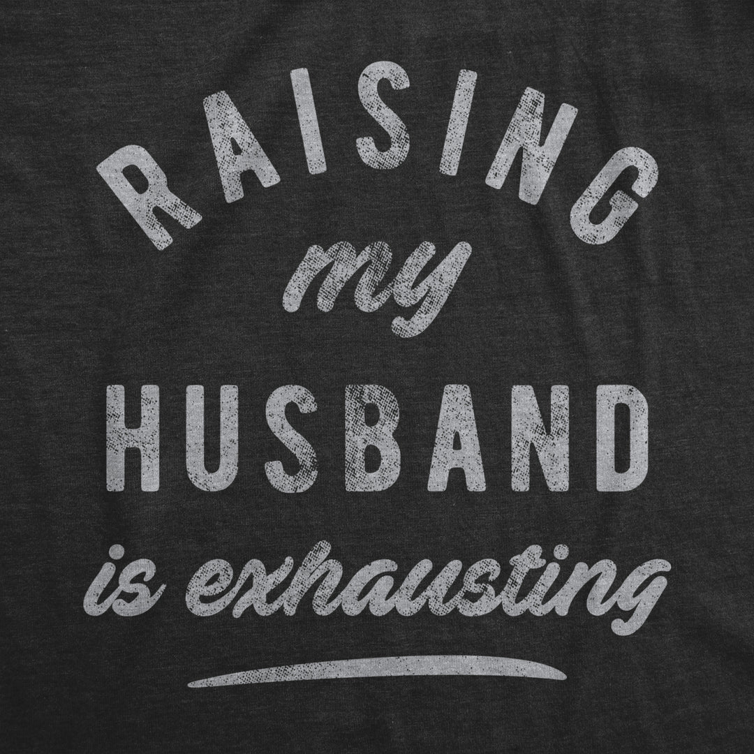 Womens Raising My Husband Is Exhausting T Shirt Funny Sarcastic Married Joke Novelty Tee For Ladies Image 2