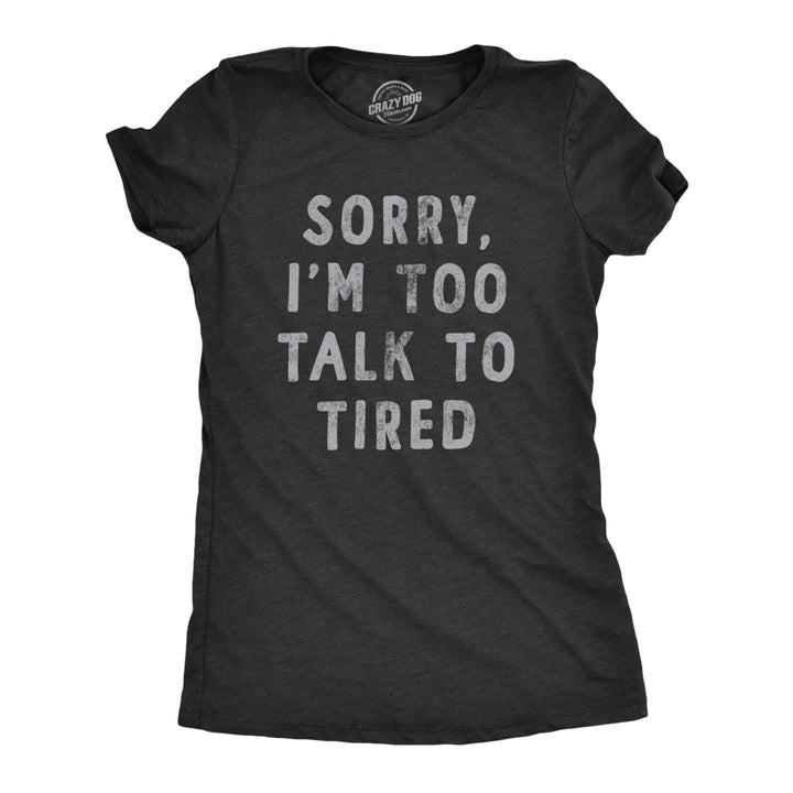 Womens Sorry Im Too Talk To Tired T Shirt Funny Sarcastic Sleepy Joke Text Tee For Ladies Image 1