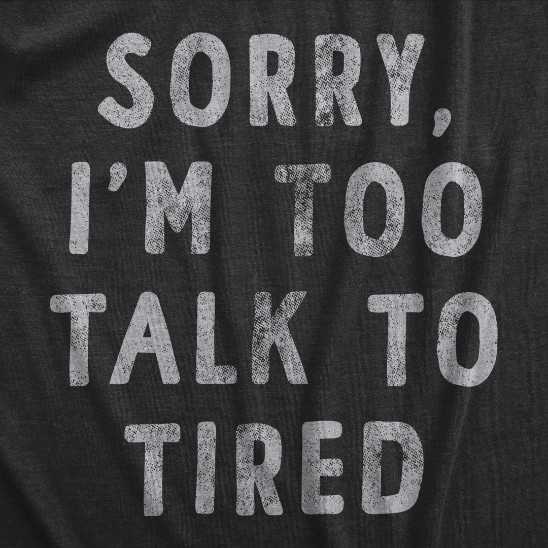 Womens Sorry Im Too Talk To Tired T Shirt Funny Sarcastic Sleepy Joke Text Tee For Ladies Image 2