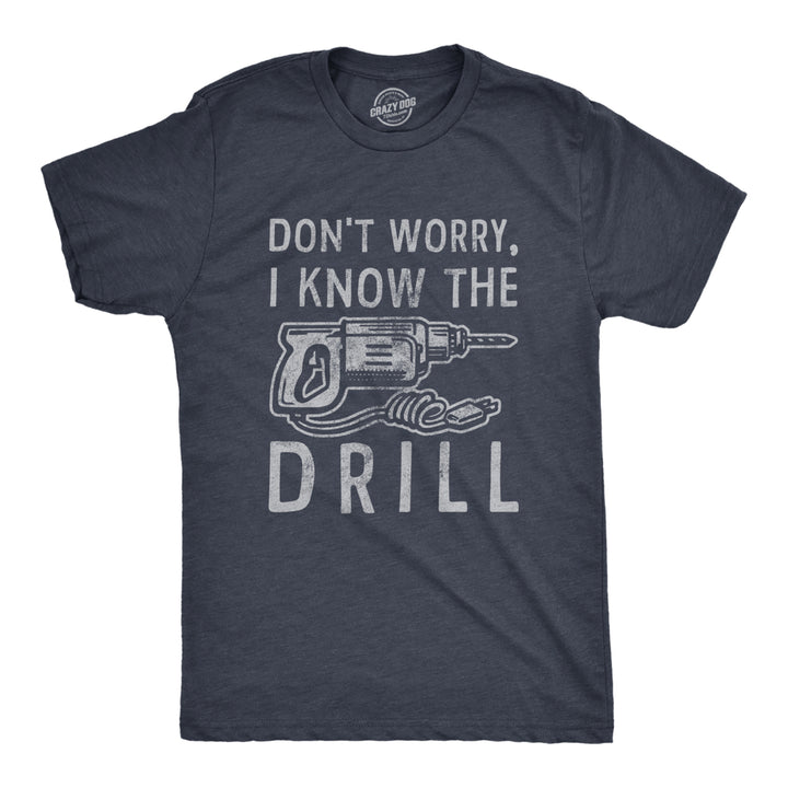 Mens Dont Worry I Know The Drill T Shirt Funny Handy Man Mechanic Tool Tee For Guys Image 1