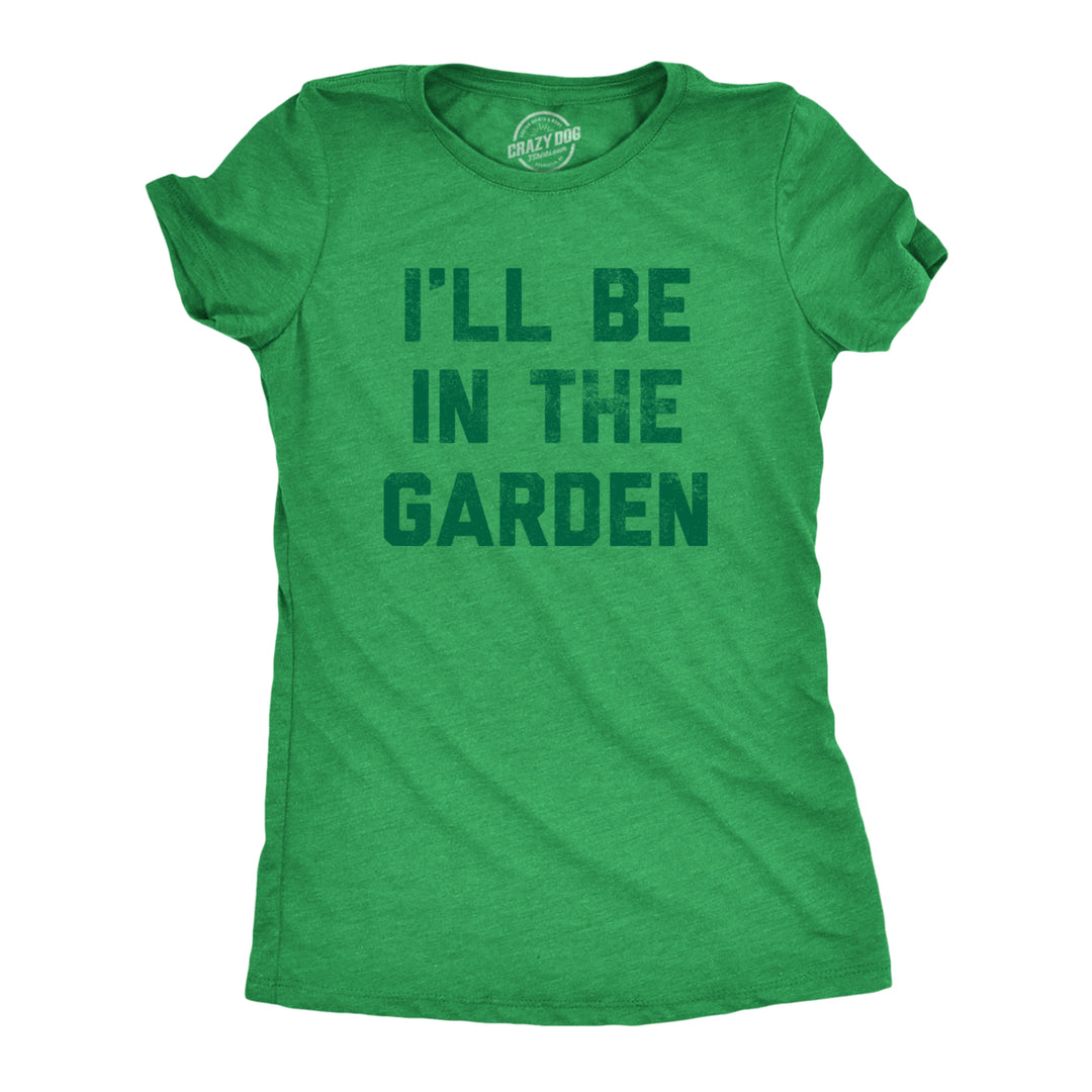 Womens Ill Be In The Garden T Shirt Funny Plant Lovers Gardening Text Tee For Ladies Image 1