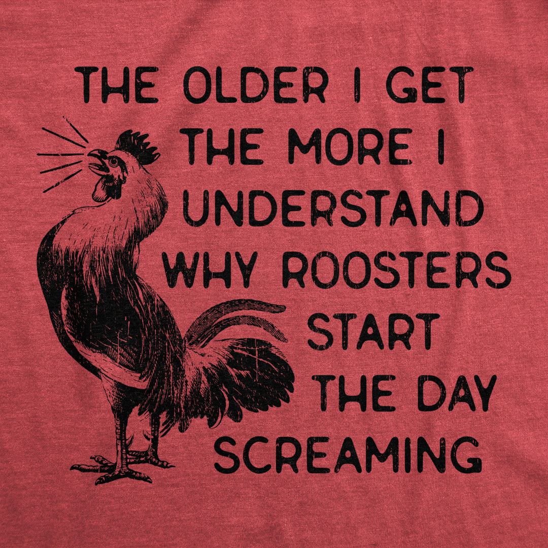 Mens The Older I Get The More I Understand Why Roosters Start The Day Screaming T Shirt Image 2