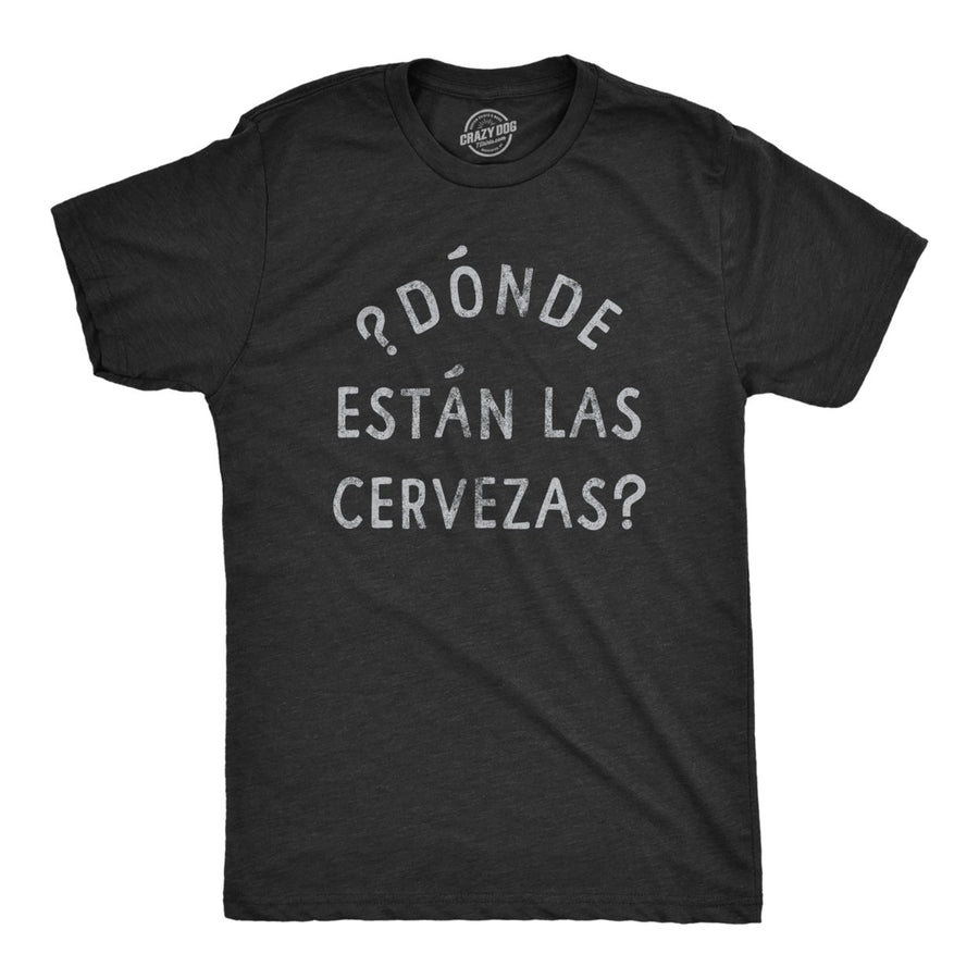 Mens Donde Estan Las Cervezas T Shirt Funny Spanish Cinco De Mayo Beer Drinking Text Graphic Tee For Guys Image 1