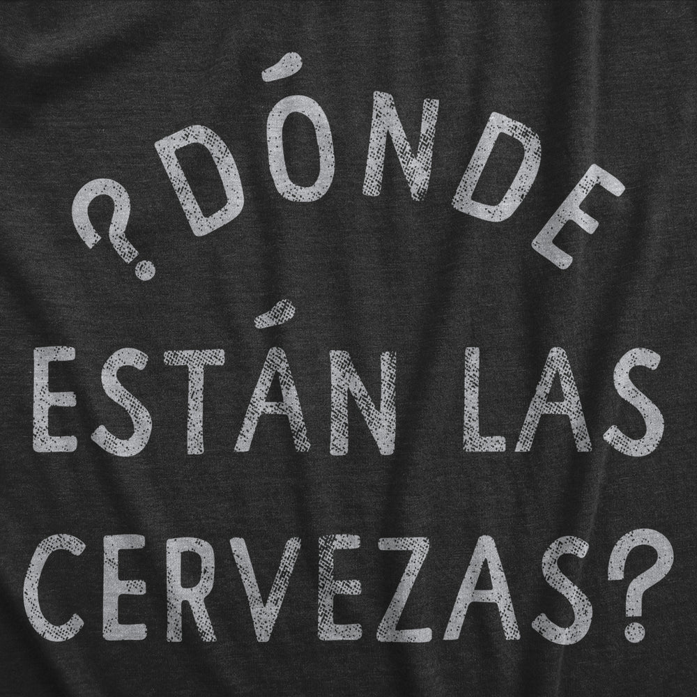 Mens Donde Estan Las Cervezas T Shirt Funny Spanish Cinco De Mayo Beer Drinking Text Graphic Tee For Guys Image 2