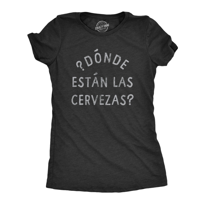 Womens Donde Estan Las Cervezas T Shirt Funny Spanish Cinco De Mayo Beer Drinking Text Graphic Tee For Ladies Image 1