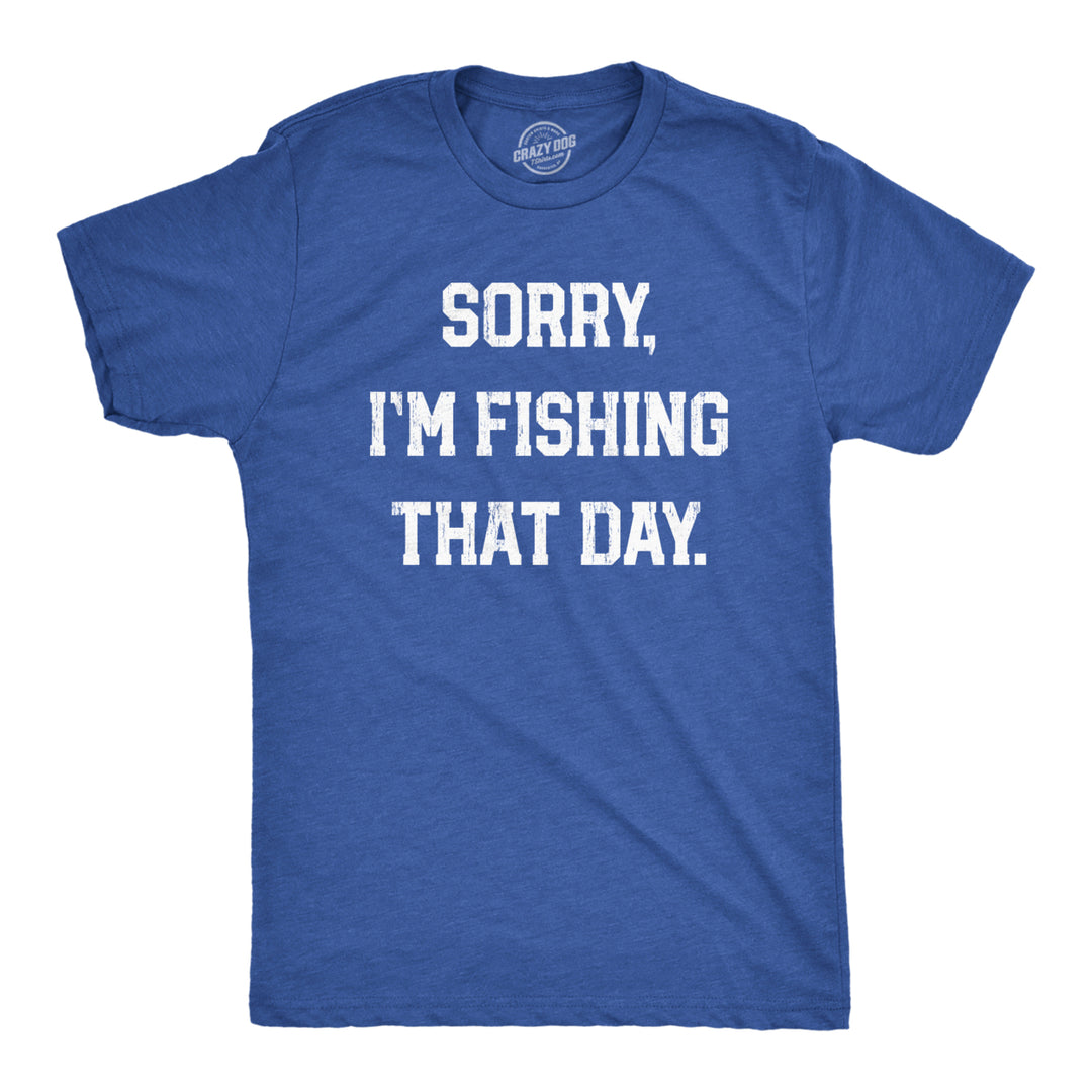 Mens Sorry Im Fishing That Day T Shirt Funny Sarcastic Fishermen Joke Text Tee For Guys Image 1