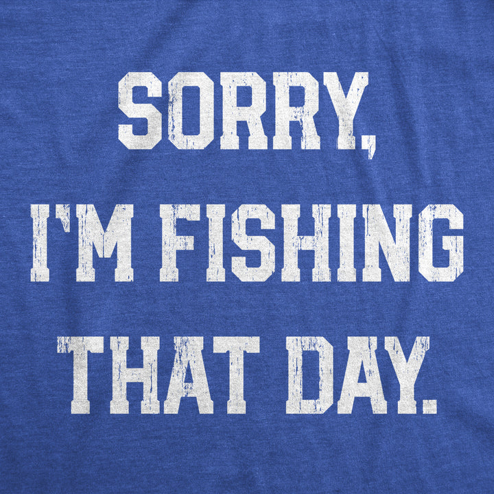 Mens Sorry Im Fishing That Day T Shirt Funny Sarcastic Fishermen Joke Text Tee For Guys Image 2