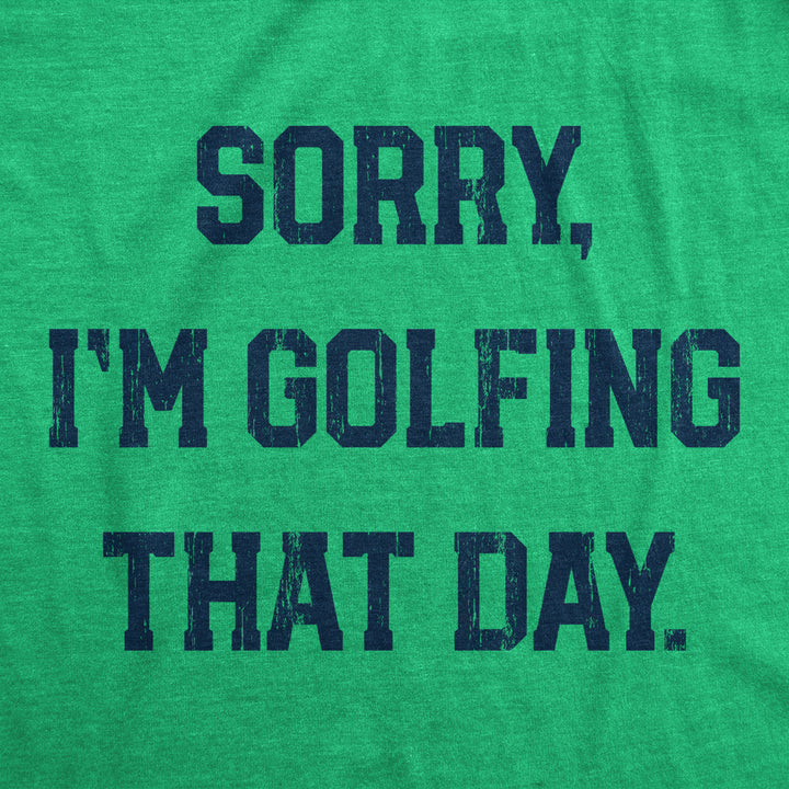 Mens Sorry Im Golfing That Day T Shirt Funny Sarcastic Golf Lovers Joke Text Tee For Guys Image 2