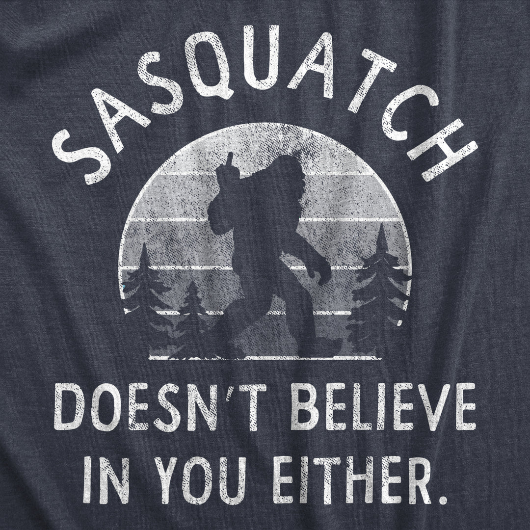 Womens Sasquatch Doesnt Believe In You Either T Shirt Funny Sarcastic Bigfoot Joke Novelty Tee For Ladies Image 2