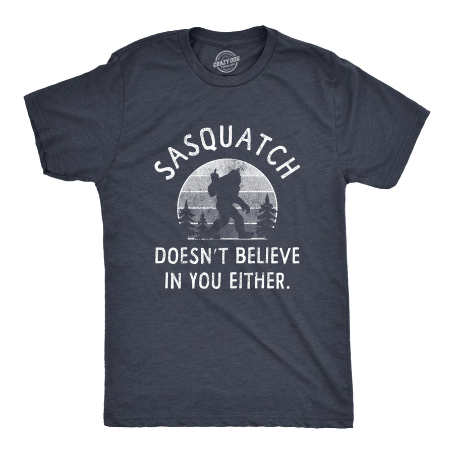 Mens Sasquatch Doesnt Believe In You Either T Shirt Funny Sarcastic Bigfoot Joke Novelty Tee For Guys Image 1