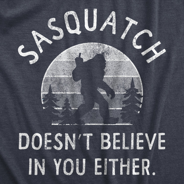 Mens Sasquatch Doesnt Believe In You Either T Shirt Funny Sarcastic Bigfoot Joke Novelty Tee For Guys Image 2