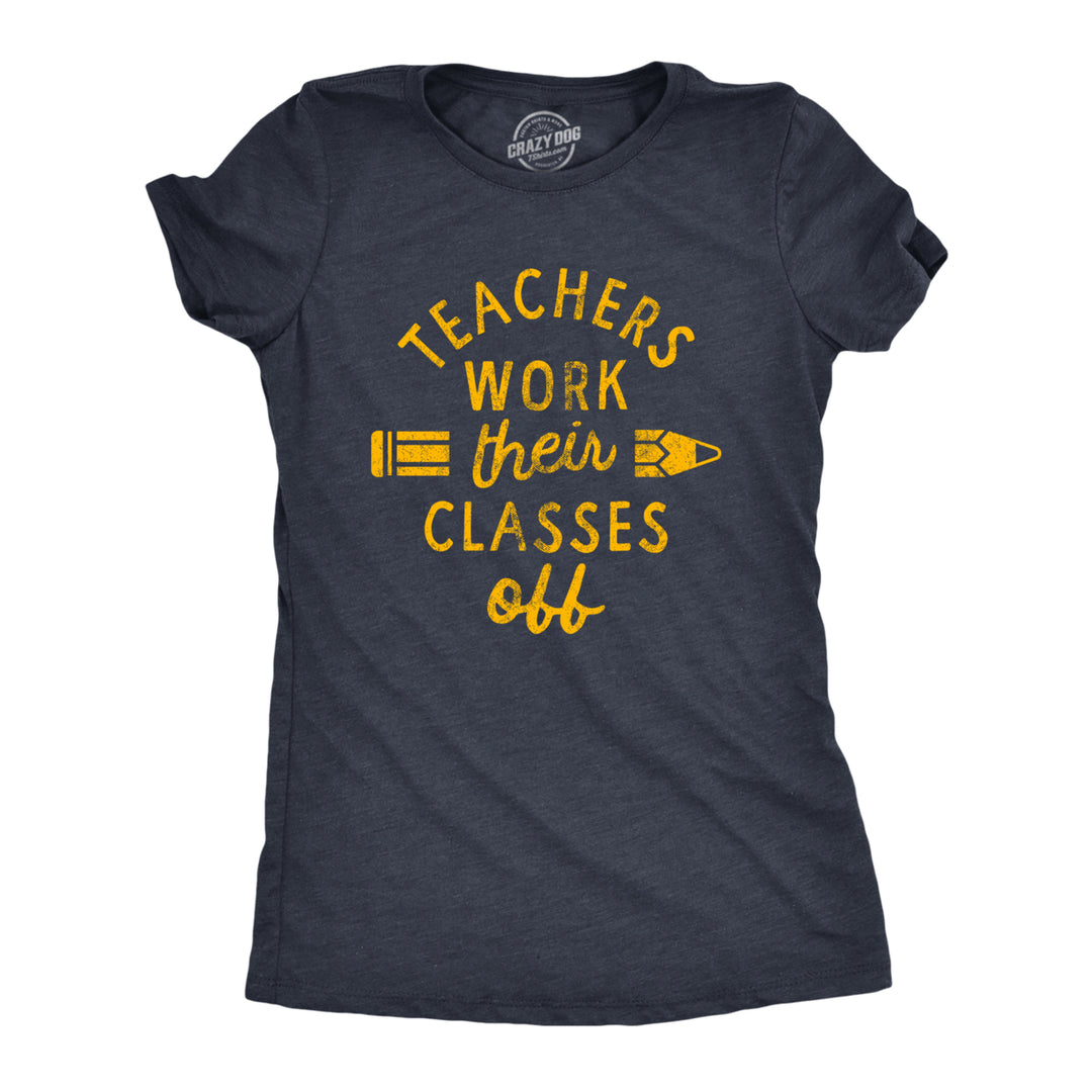 Womens Teachers Work Their Classes Off T Shirt Funny School Teaching Joke Novelty Tee For Ladies Image 1