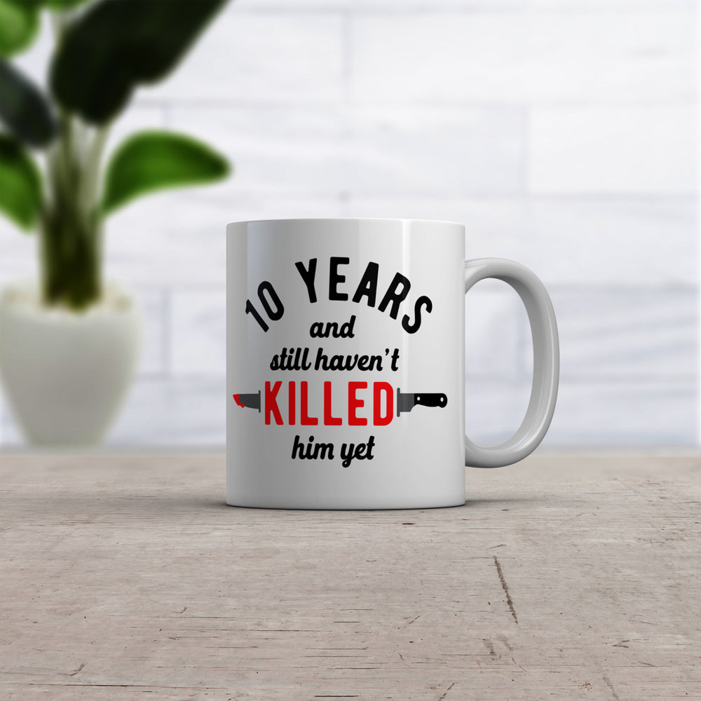 10 Years And I Still Havent Killed Him Yet Mug Funny Sarcastic Married Anniversary Novelty Coffee Cup-11oz Image 2