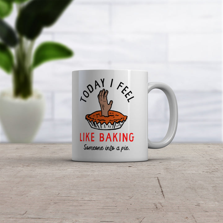 Today I Feel Like Baking Someone Into A Pie Mug Funny Sarcastic Cooking Joke Novelty Coffee Cup-11oz Image 2
