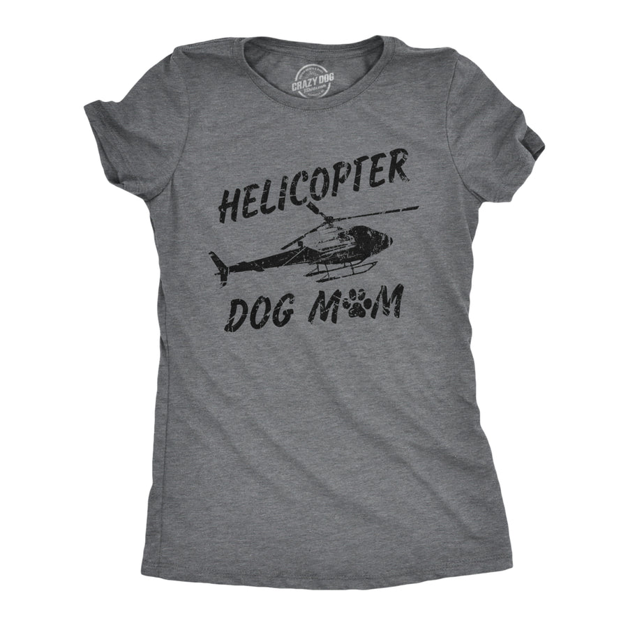 Womens Helicopter Dog Mom T Shirt Funny Sarcastic Chopper Graphic Puppy Momma Novelty Tee For Ladies Image 1