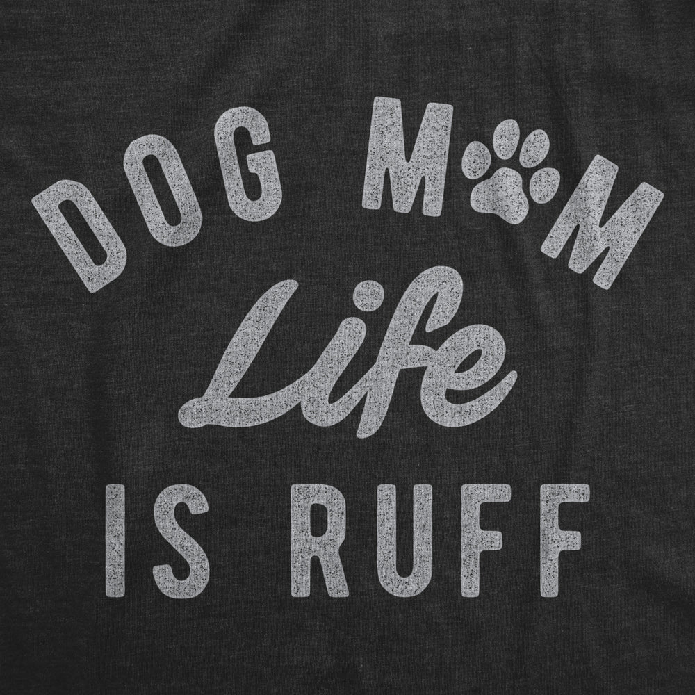 Womens Dog Mom Life Is Ruff T Shirt Funny Sarcastic Puppy Momma Joke Paw Tee For Ladies Image 2