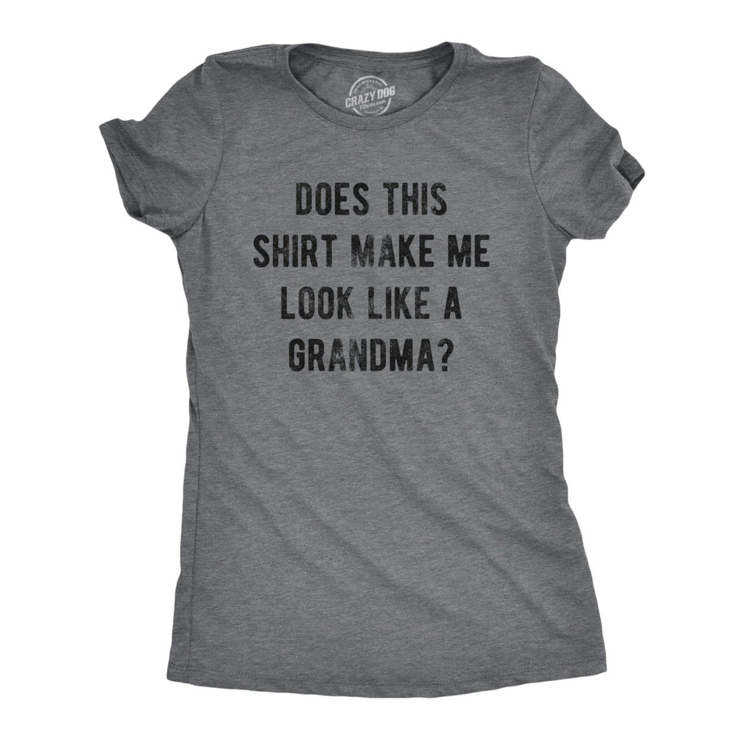 Womens Does This Shirt Make Me Look Like A Grandma T Shirt Funny Sarcastic Grandmother Text Graphic Tee For Ladies Image 1