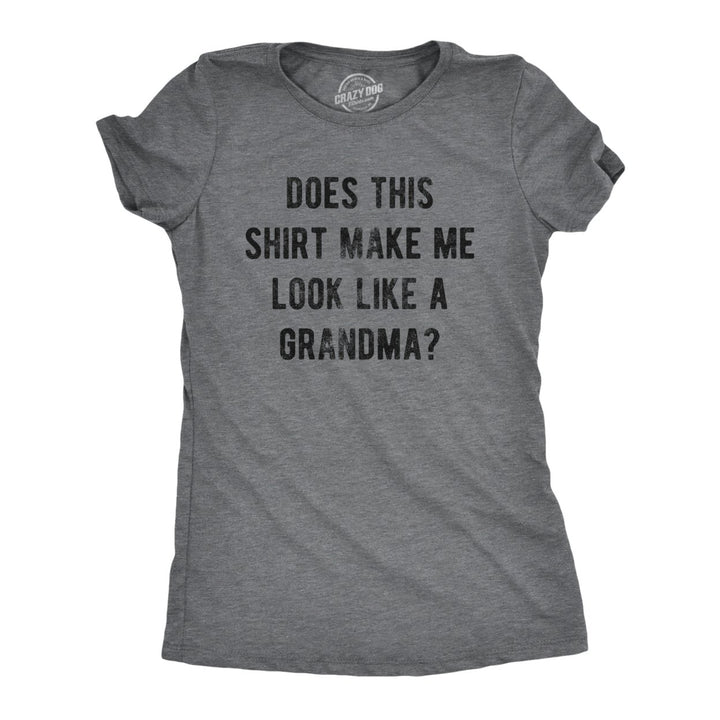 Womens Does This Shirt Make Me Look Like A Grandma T Shirt Funny Sarcastic Grandmother Text Graphic Tee For Ladies Image 1