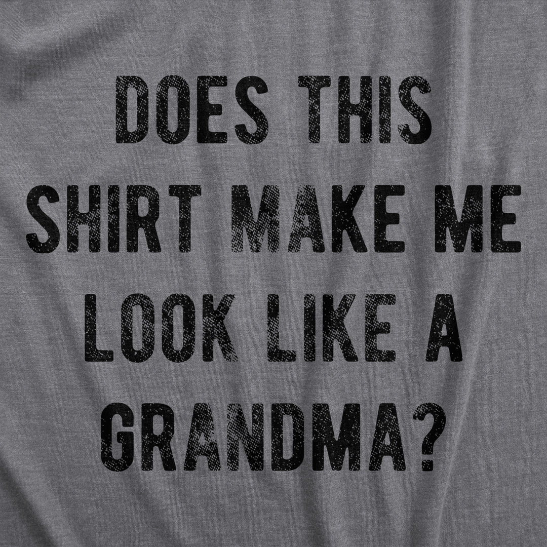 Womens Does This Shirt Make Me Look Like A Grandma T Shirt Funny Sarcastic Grandmother Text Graphic Tee For Ladies Image 2