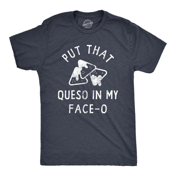 Mens Put That Queso In My Face O T Shirt Funny Nacho Chips Cheese Joke Tee For Guys Image 1