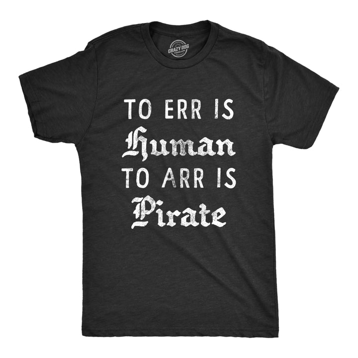 Mens To Err is Human To Arr Is Pirate T Shirt Funny Sarcastic Pirate Joke Text Tee For Guys Image 1